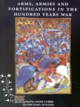 Arms armies and fortifications in the Hundred Years War by Anne Curry