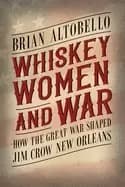 whiskey women and war how the great war shaped jim crow new orleans