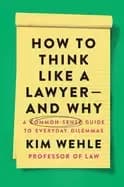 how to think like a lawyer and why a common sense guide to everyday dilemma