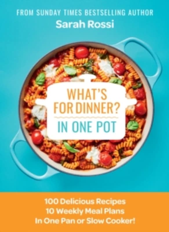 What's for Dinner in One Pot? 100 Delicious Recipes, 10 Weekly Meal Plans, in One Pan or Slow Cooker! Hardback