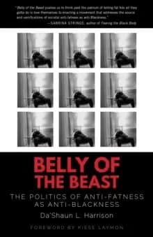 Belly of the Beast : The Politics of Anti-Fatness as Anti-Blackness