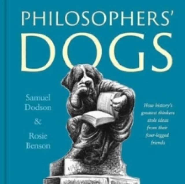 Philosophers' Dogs : How history's greatest thinkers stole ideas from their four-legged friends Hardback