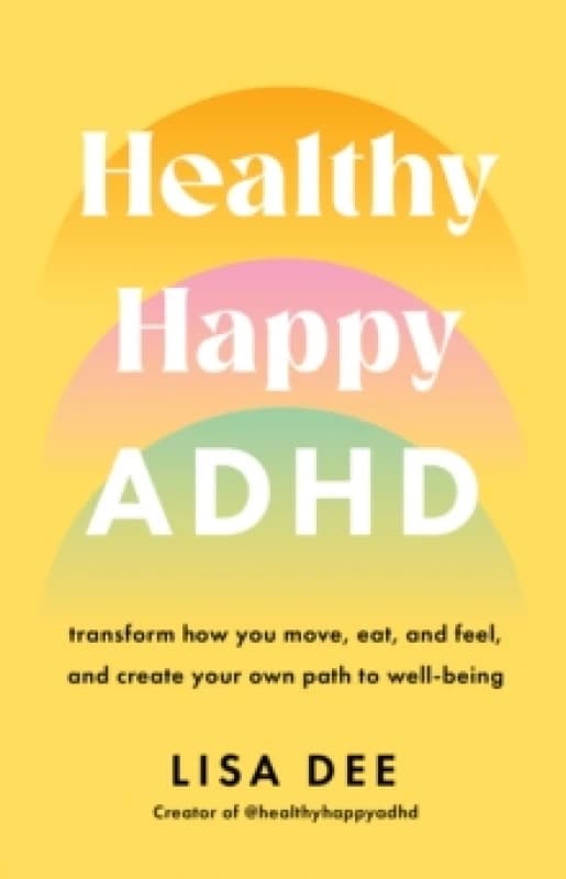 Healthy Happy ADHD : transform how you move, eat, and feel, and create your own path to well-being Paperback / softback