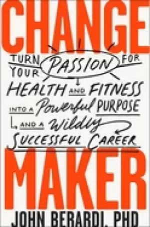 change maker turn your passion for health and fitness into a powerful purpo