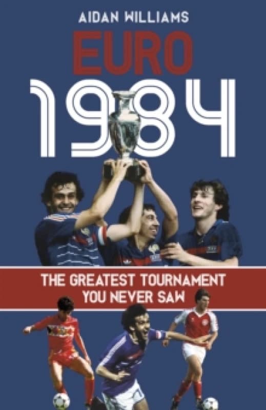 Euro 1984 : The Greatest Tournament You Never Saw Hardback