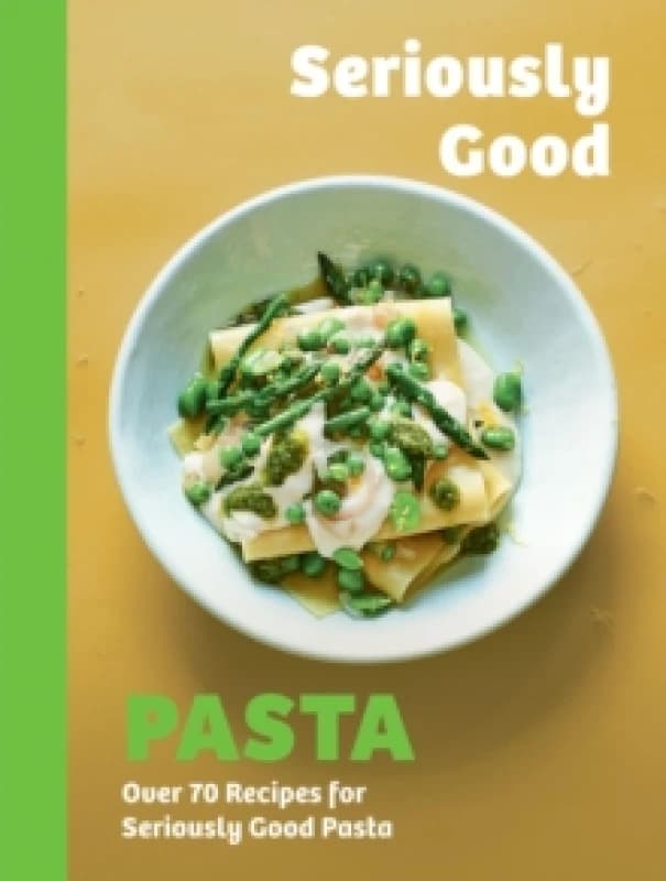 Seriously Good Pasta : Over 70 Recipes for Seriously Good Pasta Hardback
