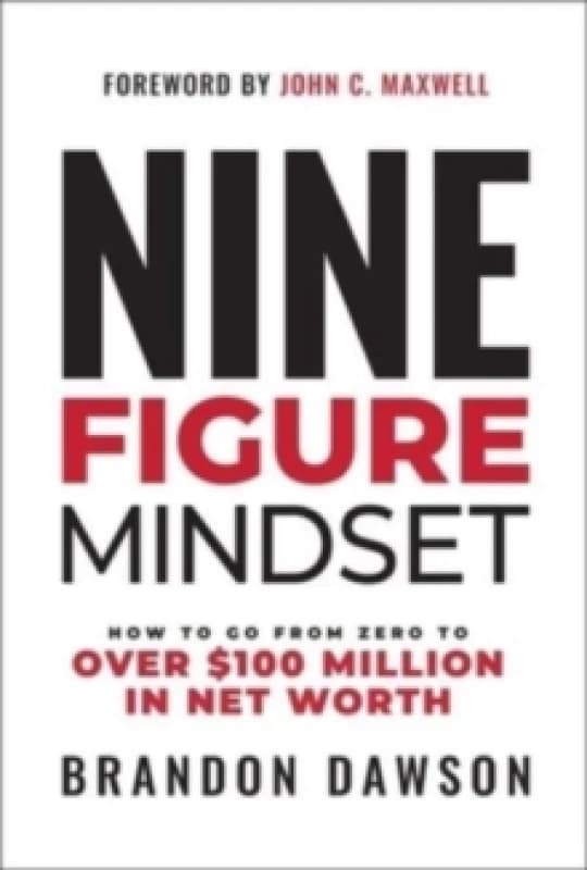 Nine-Figure Mindset : How to Go from Zero to Over 100 Million in Net Worth Hardback