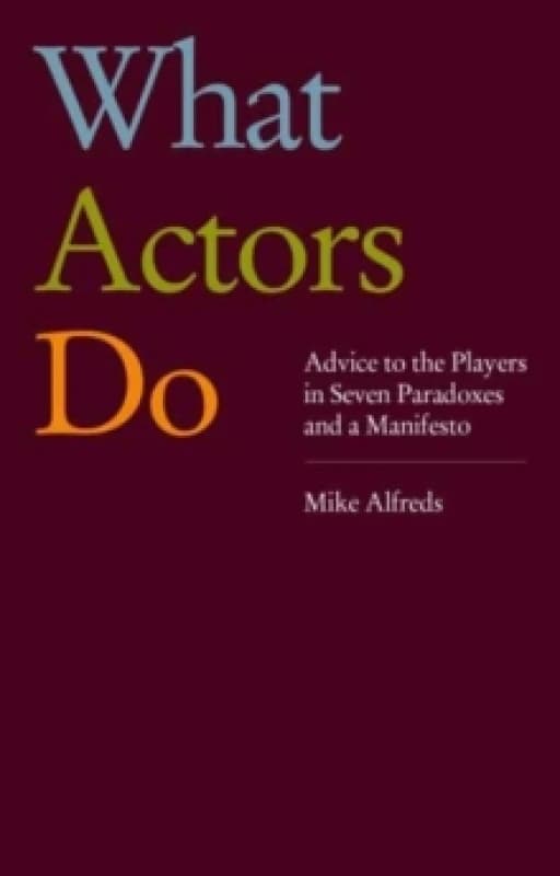 What Actors Do : Advice to the Players in Seven Paradoxes and a Manifesto Paperback / softback