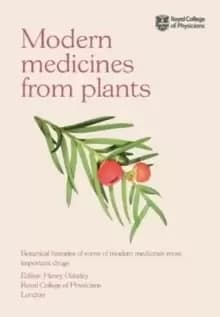 Modern Medicines from Plants : Botanical histories of some of modern medicine's most important drugs