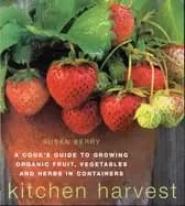 kitchen harvest growing organic fruit vegetables and herbs in containers
