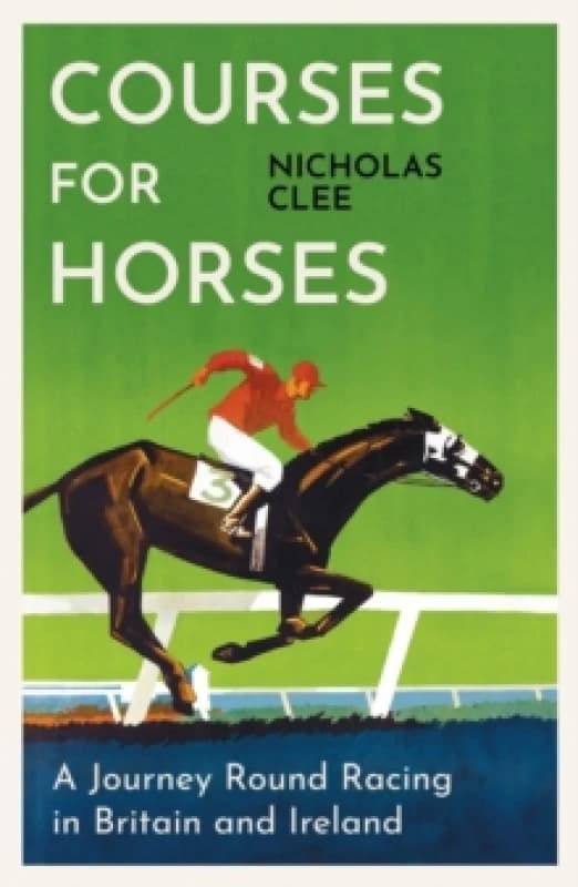 Courses for Horses : A Journey Round Racing in Britain and Ireland Paperback / softback