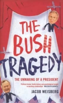 The Bush Tragedy by Jacob Weisberg Hardback