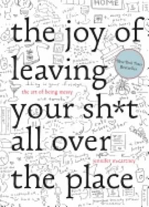 joy of leaving your sht all over the place the art of being messy