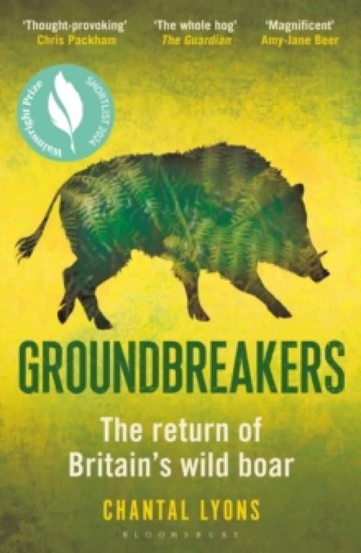 Groundbreakers : The Return of Britains Wild Boar BES MARSH ECOLOGY BOOK OF THE YEAR 2024 AND SHORTLISTED FOR THE WAINWRIGHT PRIZE FOR CONSERVATION P