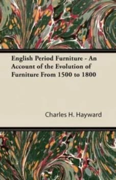 English Period Furniture - an Account of the Evolution of Furniture from 15 by Charles H Hayward Paperback