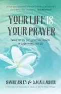 your life is your prayer wake up to the spiritual power in everything you d