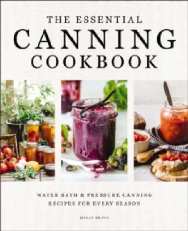 The Essential Canning Cookbook : Water Bath and Pressure Canning Recipes for Every Season Hardback