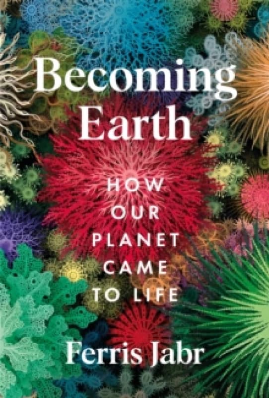 Becoming Earth : How Our Planet Came to Life Hardback