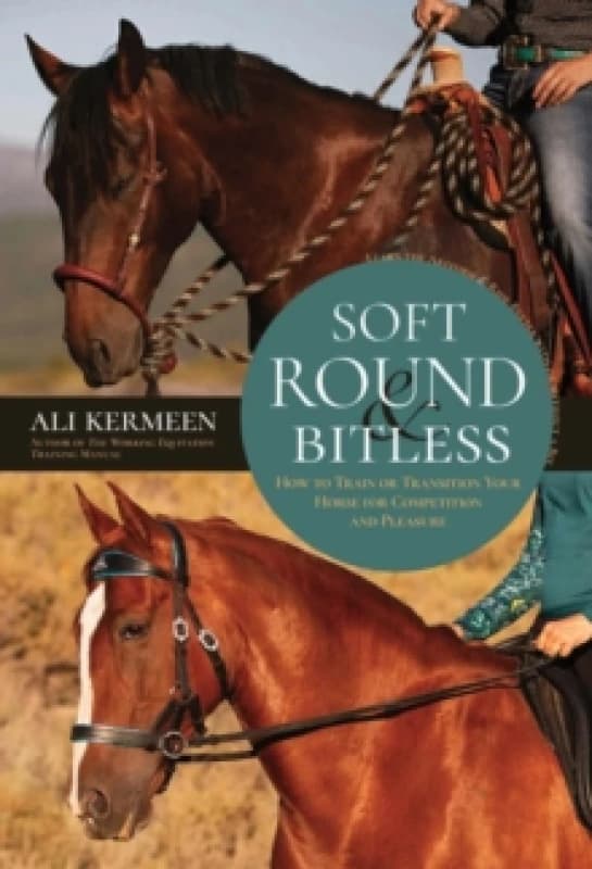 Soft, Round & Bitless : How to Train or Transition Your Horse for Competition or Pleasure Paperback / softback