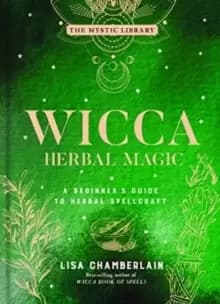 Wicca Herbal Magic, Volume 5 : A Beginner's Guide to Herbal Spellcraft
