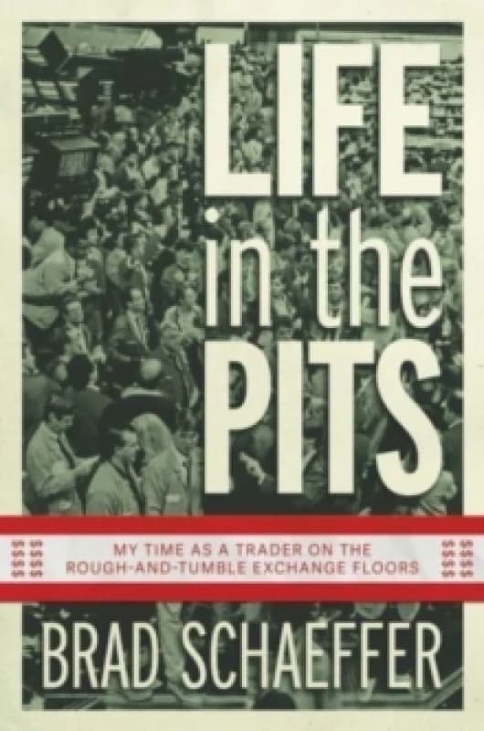 Life in the Pits : My Time as a Trader on the Rough-and-Tumble Exchange Floors Paperback / softback