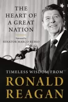The Heart Of A Great Nation : Timeless Wisdom from Ronald Reagan