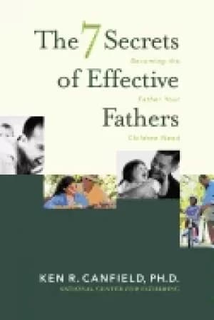 7 secrets of effective fathers becoming the father your children need
