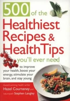 500 of the Healthiest Recipes and Health Tips Youll Ever Need to Improve Your Health Boost Your Energy Stimulate Your Brain and Stay Young by Hazel Co