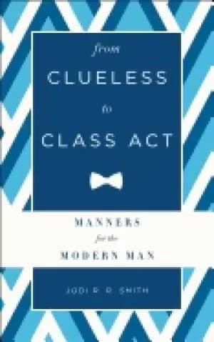 from clueless to class act manners for the modern man