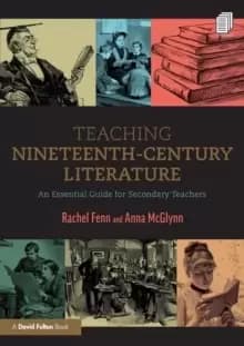 Teaching Nineteenth-Century Literature : An Essential Guide for Secondary Teachers