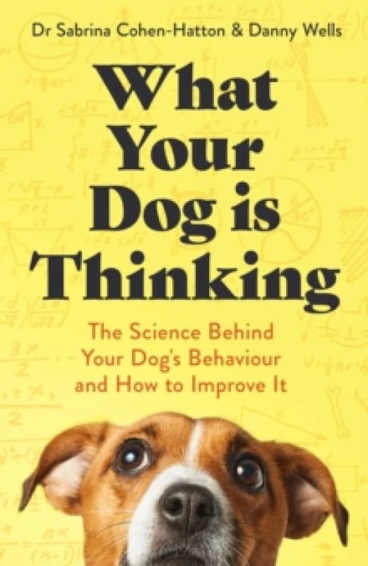 What Your Dog is Thinking : The Science Behind Your Dog's Behaviour and How to Improve It Paperback / softback
