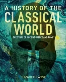 A History of the Classical World : The Story of Ancient Greece and Rome