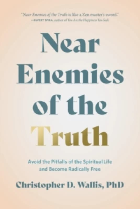 Near Enemies of the Truth : Avoid the Pitfalls of the Spiritual Life and Become Radically Free Hardback