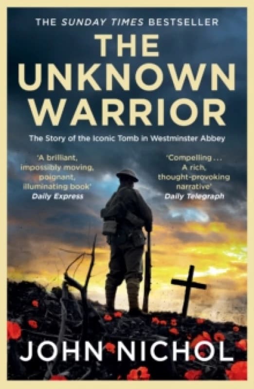 The Unknown Warrior : The Extraordinary Story of the Nation's Hero Buried in Westminster Abbey Paperback / softback