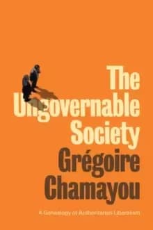 The Ungovernable Society : A Genealogy of Authoritarian Liberalism