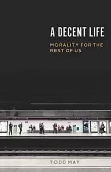 A Decent Life : Morality for the Rest of Us