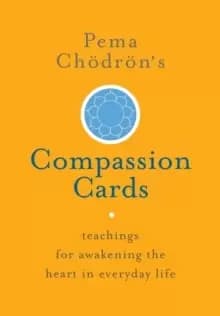 Pema Choedroens Compassion Cards : Teachings for Awakening the Heart in Everyday Life