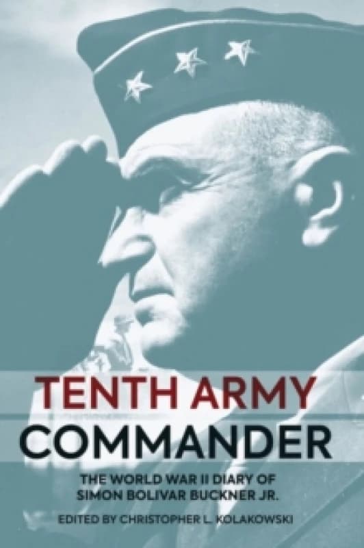 Tenth Army Commander : The World War II Diary of Simon Bolivar Buckner Jr. Hardback