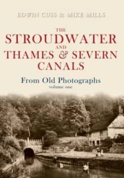 The Stroudwater and Thames and Severn Canals From Old Photographs Volume 1 by Edwin Cuss
