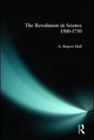 The revolution in science 1500-1750 by A. Rupert Hall