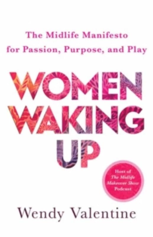 Women Waking Up : The Midlife Manifesto for Passion, Purpose, and Play Paperback / softback