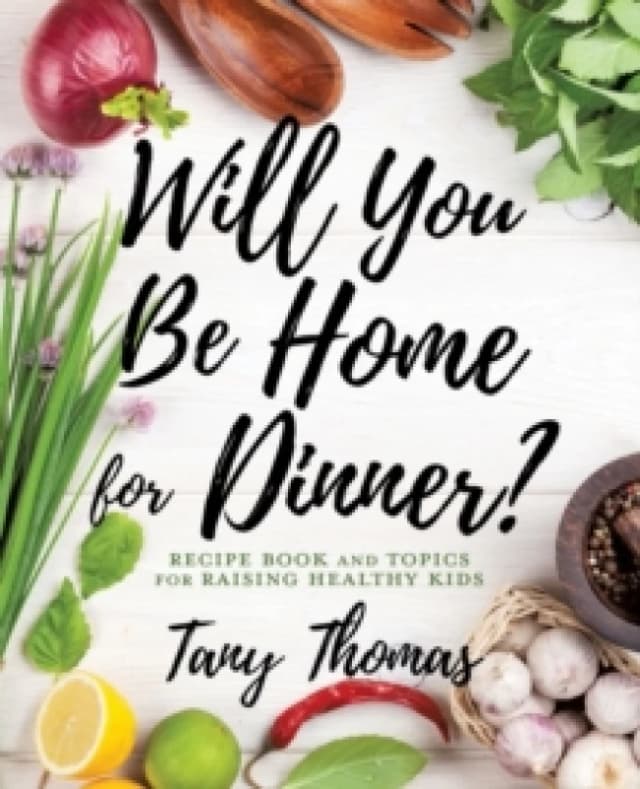 Will you Be Home for Dinner? Recipe Book and topics for raising healthy kids Paperback / softback