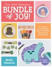 Cross Stitch Celebrations: Bundle of Joy! : 20+ patterns for cross stitching unique baby-themed gifts and birth announcements Volume 1
