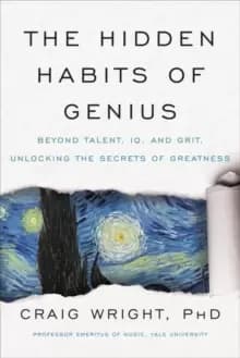 The Hidden Habits of Genius : Beyond Talent, IQ, and Grit-Unlocking the Secrets of Greatness