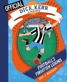 Football's Forgotten Legends : The Dick, Kerr Ladies