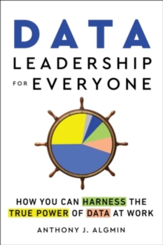 Data Leadership for Everyone : How You Can Harness the True Power of Data at Work Paperback / softback