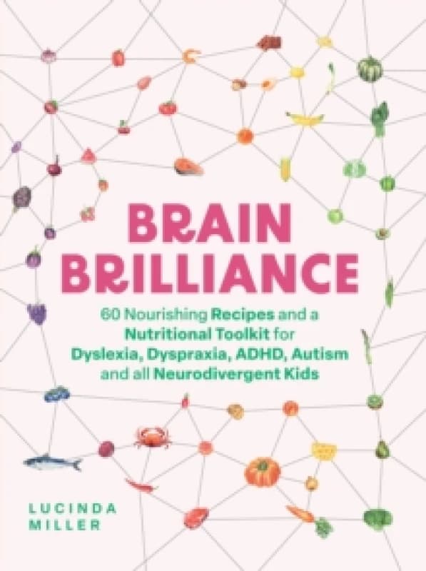 Brain Brilliance : 60 Nourishing Recipes And A Nutritional Toolkit For Dyslexia, Dyspraxia, ADHD, Autism and All Neurodivergent Kids Hardback