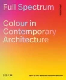 Full Spectrum : Colour in Contemporary Architecture