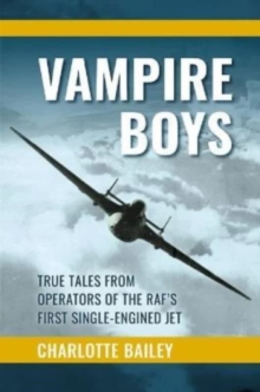 Vampire Boys : TRUE TALES FROM OPERATORS OF THE RAF'S FIRST SINGLE-ENGINED JET Hardback