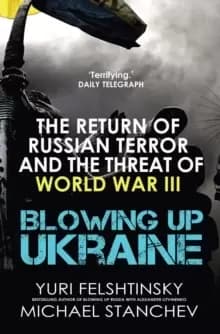 Blowing up Ukraine : The Return of Russian Terror and the Threat of World War III